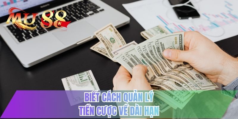 Biết cách quản lý tiền cược về dài hạn