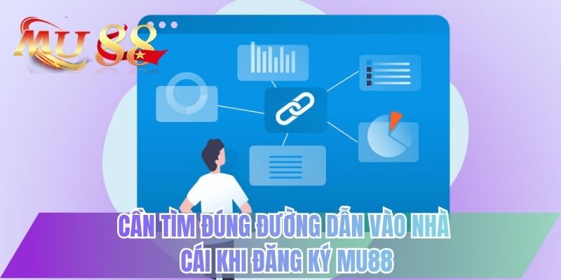 Cần tìm đúng đường dẫn vào nhà cái khi đăng ký MU88