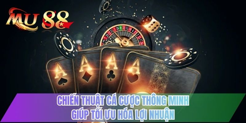 Chiến thuật cá cược thông minh giúp tối ưu hóa lợi nhuận