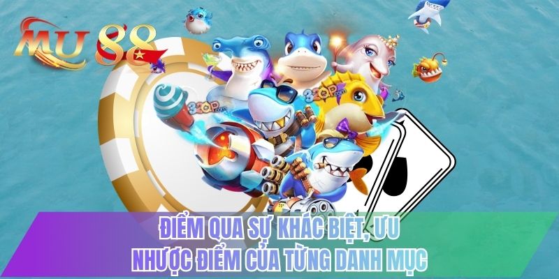 Điểm qua sự khác biệt, ưu nhược điểm của từng danh mục