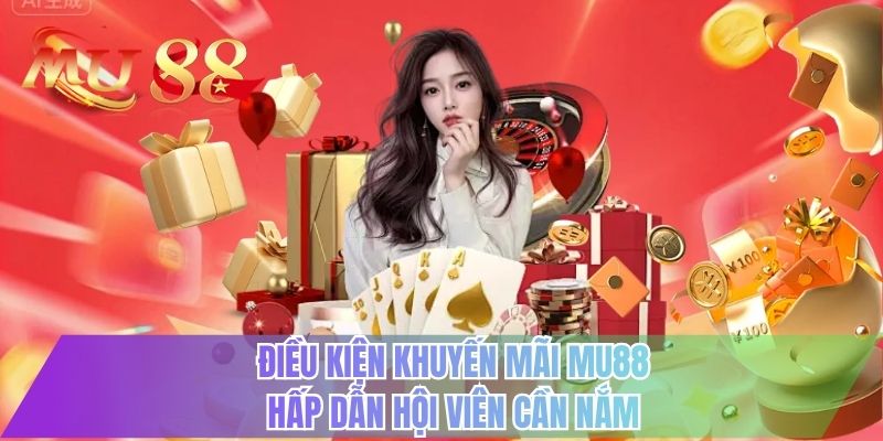Điều kiện khuyến mãi MU88 hấp dẫn hội viên cần nắm