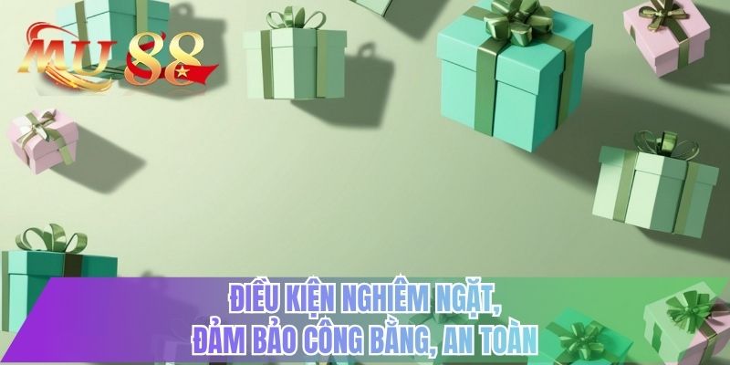 Điều kiện nghiêm ngặt, đảm bảo công bằng, an toàn