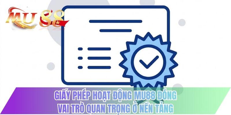 Giấy phép hoạt động MU88 đóng vai trò quan trọng ở nền tảng