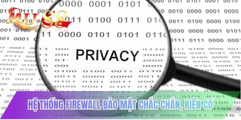 Hệ thống firewall bảo mật chắc chắn, kiên cố