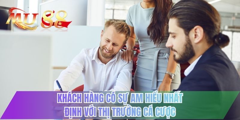 Khách hàng có sự am hiểu nhất định với thị trường cá cược