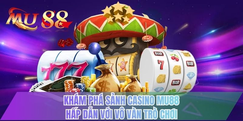 Khám phá sảnh casino MU88 hấp dẫn với vô vàn trò chơi