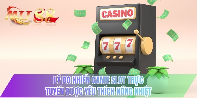 Lý do khiến game slot trực tuyến được yêu thích nồng nhiệt