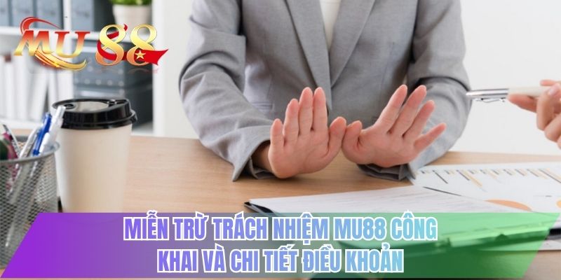 Miễn trừ trách nhiệm MU88 công khai và chi tiết điều khoản