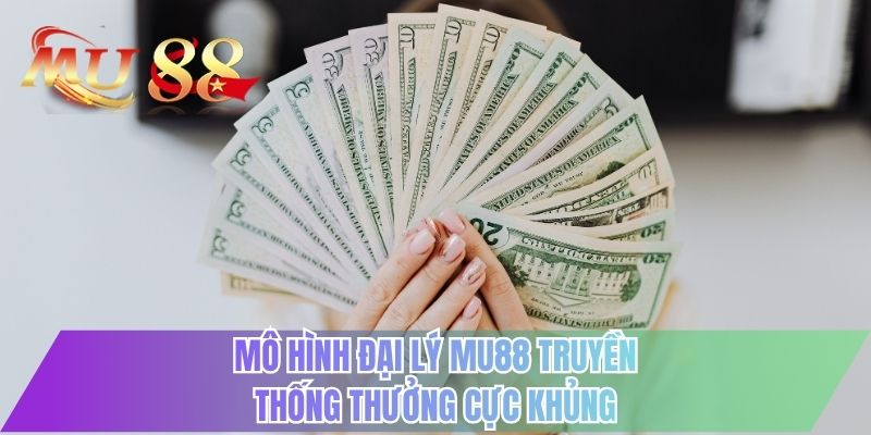 Mô hình đại lý MU88 truyền thống thưởng cực khủng
