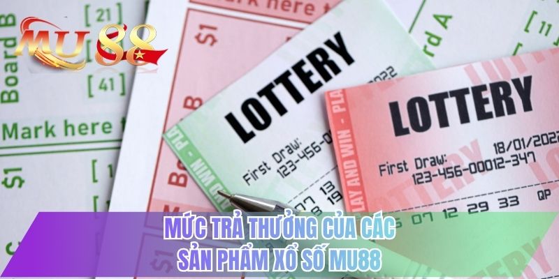 Mức trả thưởng của các sản phẩm xổ số MU88