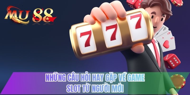 Những câu hỏi hay gặp về game slot từ người mới
