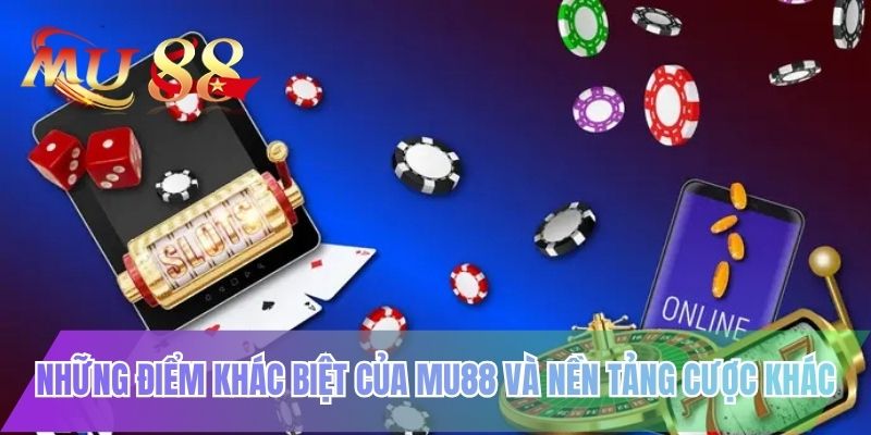 Những điểm khác biệt của MU88 và nền tảng cược khác
