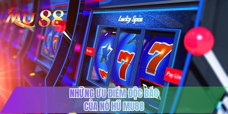 Những ưu điểm độc đáo của nổ hũ MU88