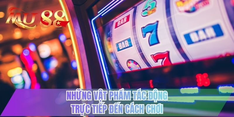 Những vật phẩm tác động trực tiếp đến cách chơi