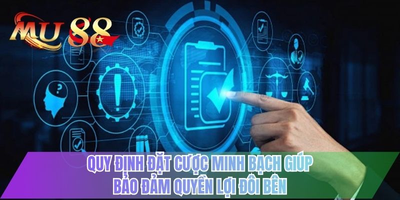 Quy định đặt cược minh bạch giúp bảo đảm quyền lợi đôi bên