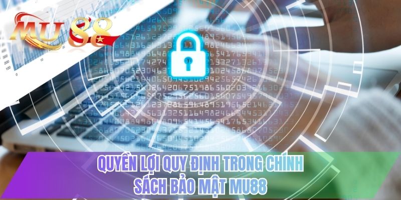 Quyền lợi quy định trong chính sách bảo mật MU88