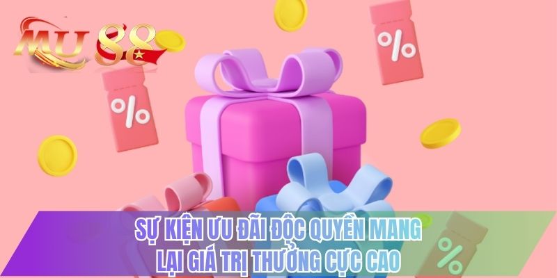 Sự kiện ưu đãi độc quyền mang lại giá trị thưởng cực cao