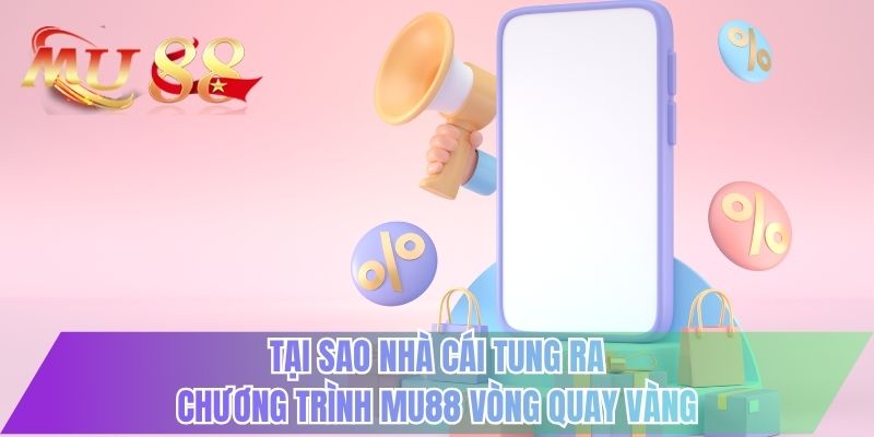 Tại sao nhà cái tung ra chương trình MU88 vòng quay vàng