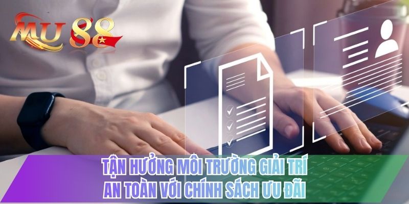 Tận hưởng môi trường giải trí an toàn với chính sách ưu đãi
