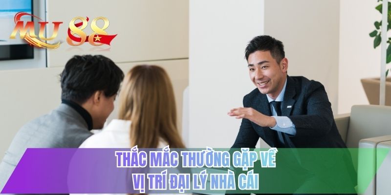 Thắc mắc thường gặp về vị trí đại lý nhà cái