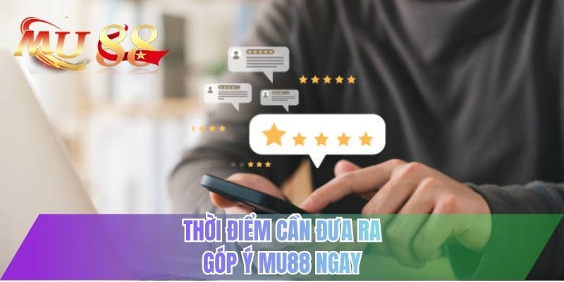 Thời điểm cần đưa ra góp ý MU88 ngay