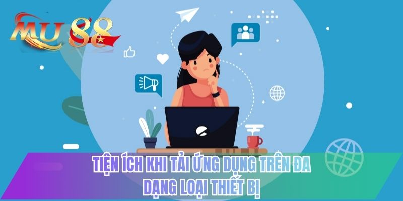 Tiện ích khi tải ứng dụng trên đa dạng loại thiết bị