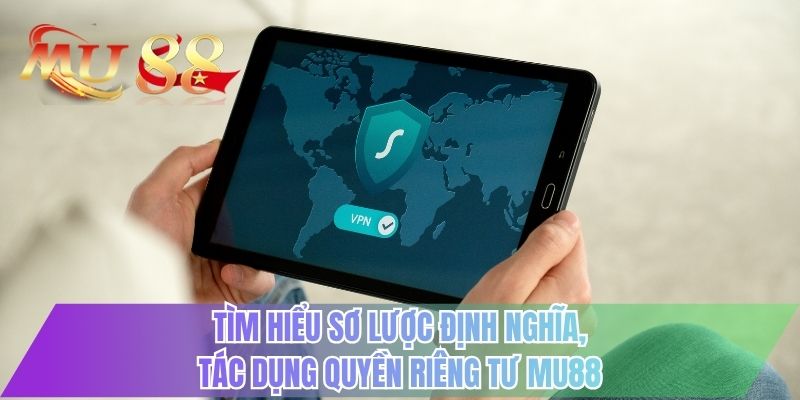 Tìm hiểu sơ lược định nghĩa, tác dụng quyền riêng tư MU88