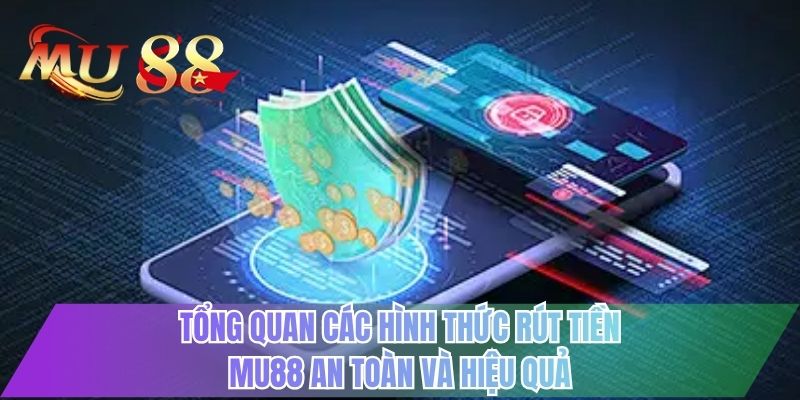 Tổng quan các hình thức rút tiền MU88 an toàn và hiệu quả