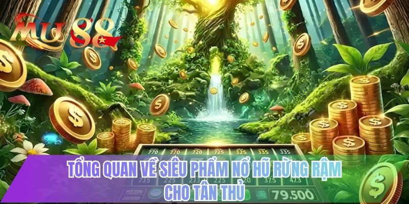 Tổng quan về siêu phẩm nổ hũ rừng rậm cho tân thủ